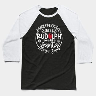 Dance Like Frosty Shine like Rudolph Give like Santa Love Like Jesus Baseball T-Shirt